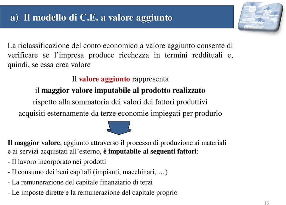 valore aggiunto rappresenta il maggior valore imputabile al prodotto realizzato rispetto alla sommatoria dei valori dei fattori produttivi acquisiti esternamente da terze economie impiegati