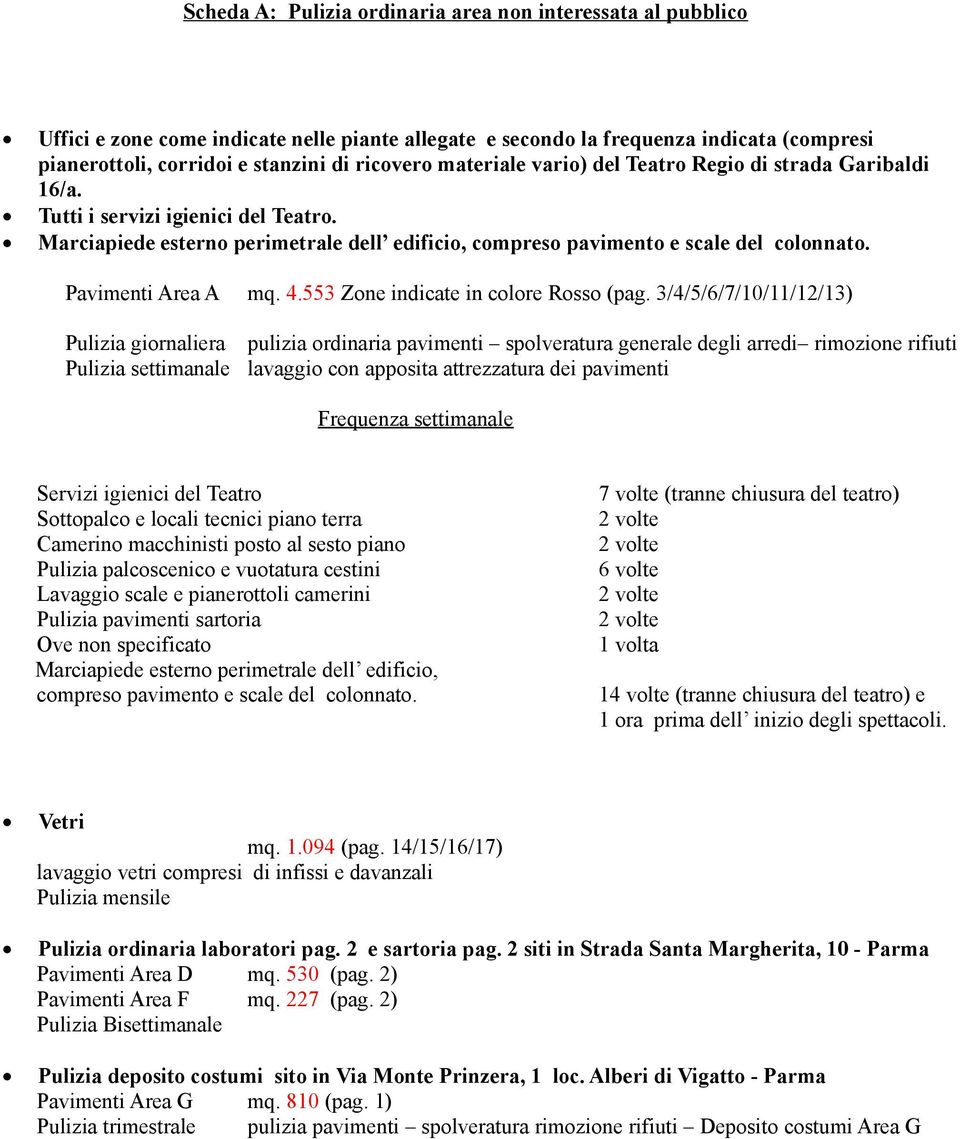 3/4/5/6/7/10/11/12/13) Pulizia giornaliera Pulizia settimanale pulizia ordinaria pavimenti spolveratura generale degli arredi rimozione rifiuti lavaggio con apposita attrezzatura dei pavimenti