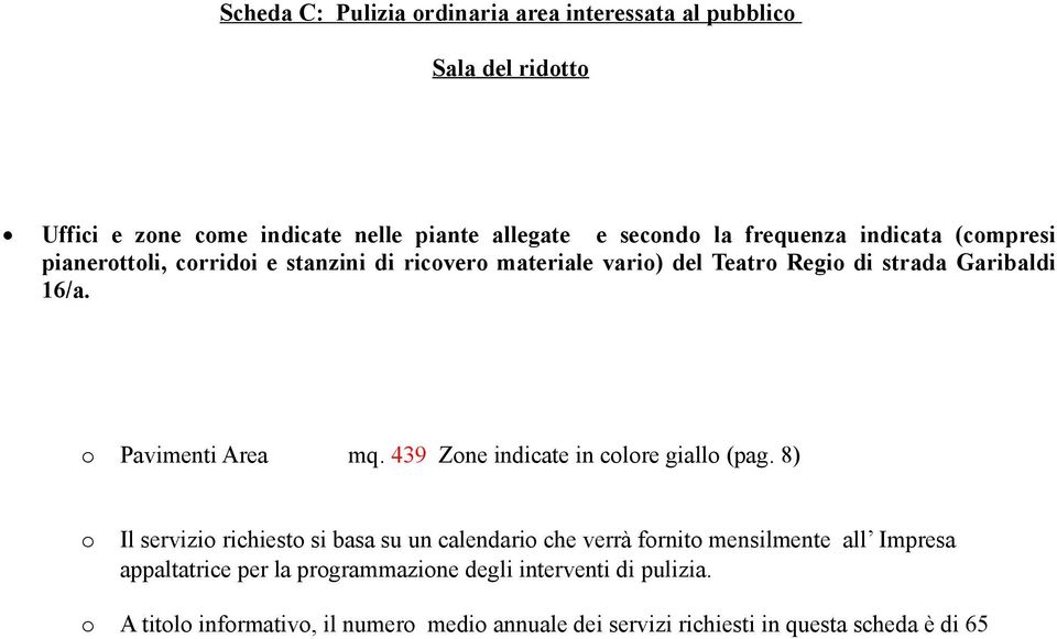 8) o Il servizio richiesto si basa su un calendario che verrà fornito mensilmente all Impresa