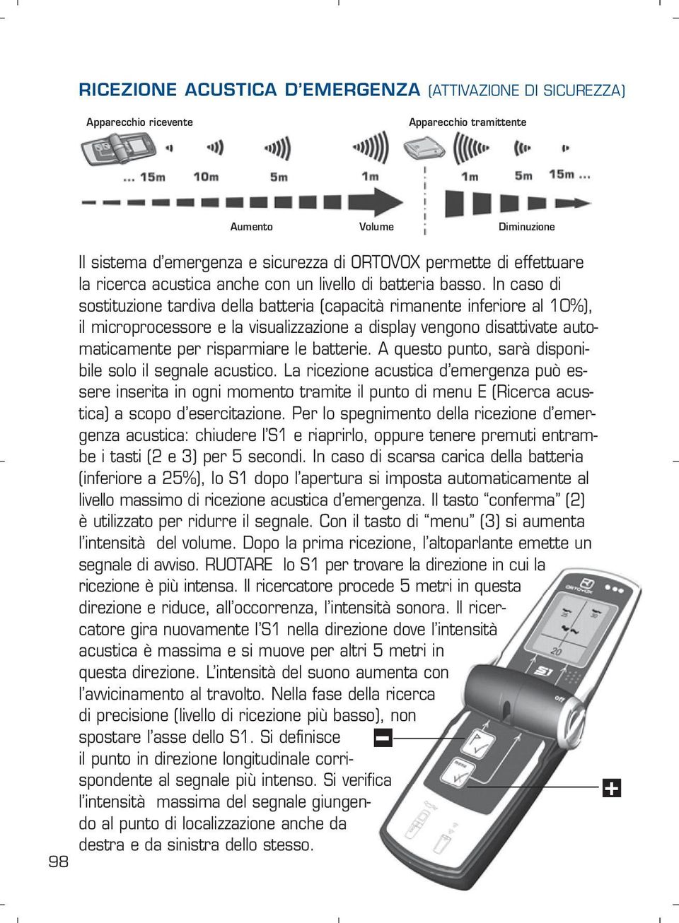 In caso di sostituzione tardiva della batteria (capacità rimanente inferiore al 10%), il microprocessore e la visualizzazione a display vengono disattivate automaticamente per risparmiare le batterie.