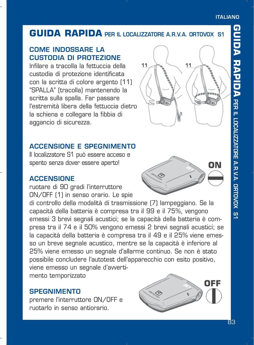 ACCENSIONE E SPEGNIMENTO Il localizzatore S1 può essere acceso e spento senza dover essere aperto! ACCENSIONE ruotare di 90 gradi l interruttore ON/OFF (1) in senso orario.