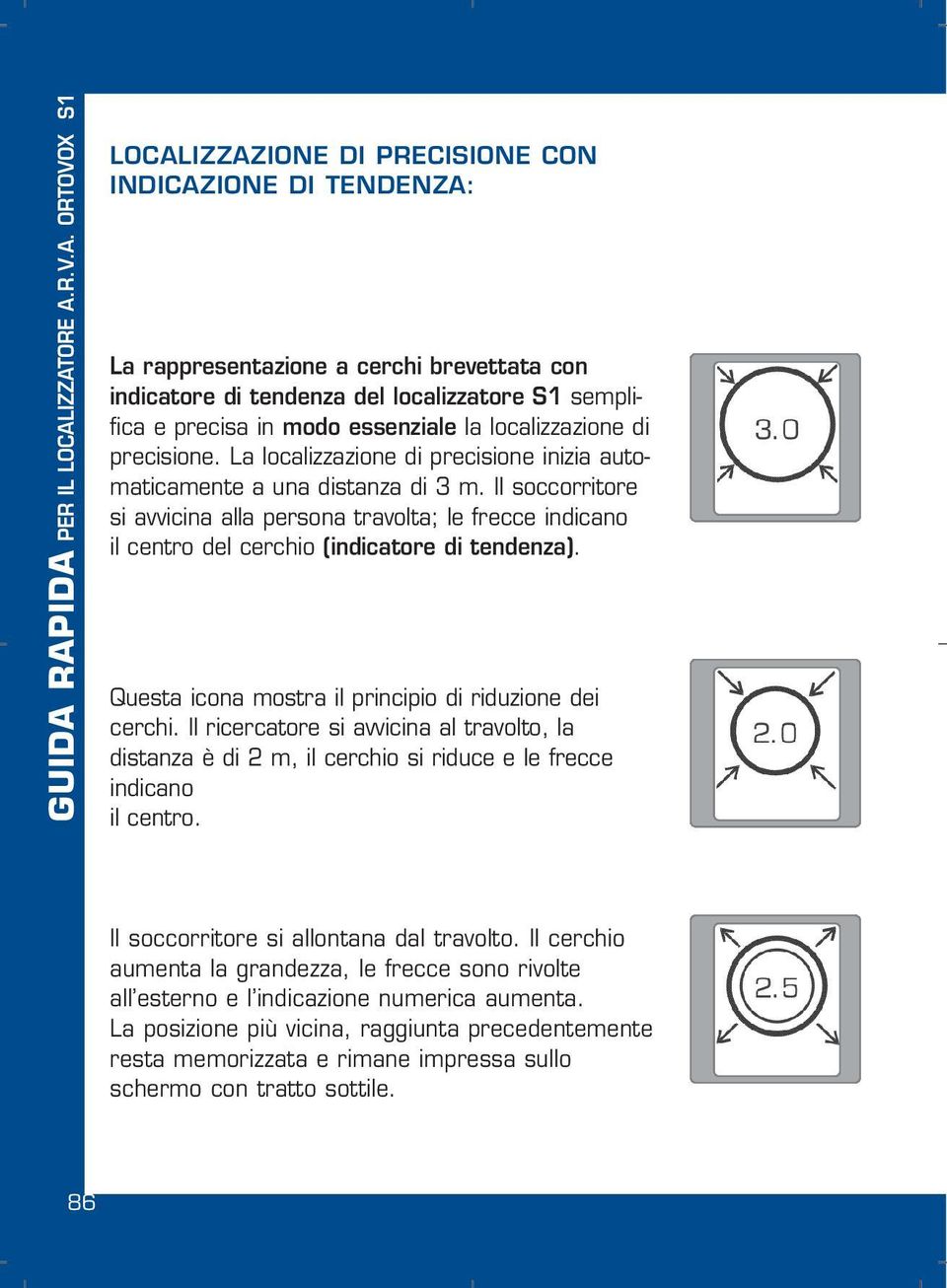 semplifica e precisa in modo essenziale la localizzazione di precisione. La localizzazione di precisione inizia automaticamente a una distanza di 3 m.