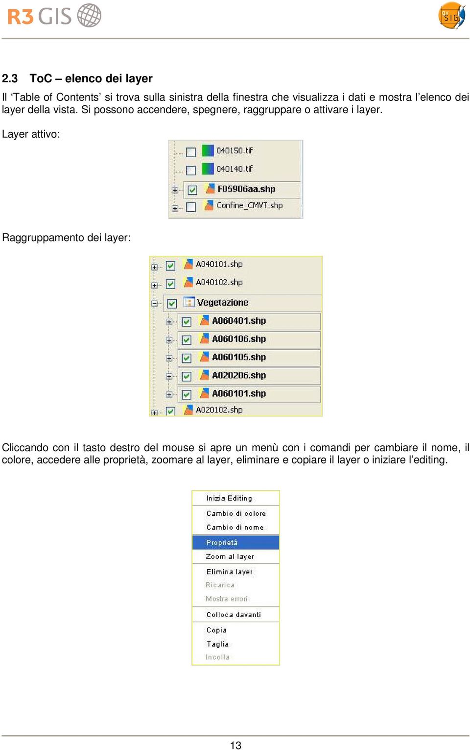 Layer attivo: Raggruppamento dei layer: Cliccando con il tasto destro del mouse si apre un menù con i comandi