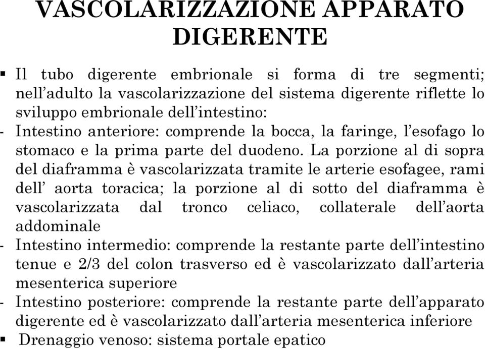 La porzione al di sopra del diaframma è vascolarizzata tramite le arterie esofagee, rami dell aorta toracica; la porzione al di sotto del diaframma è vascolarizzata dal tronco celiaco, collaterale