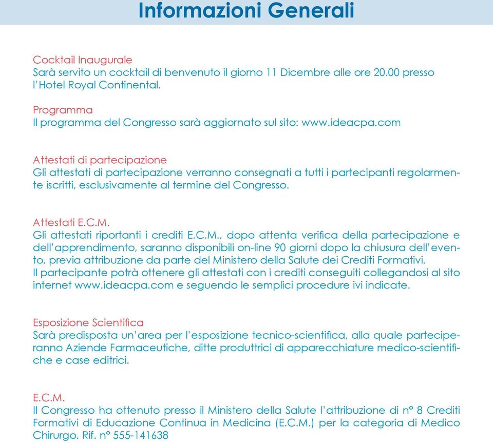 com Attestati di partecipazione Gli attestati di partecipazione verranno consegnati a tutti i partecipanti regolarmente iscritti, esclusivamente al termine del Congresso. Attestati E.C.M.