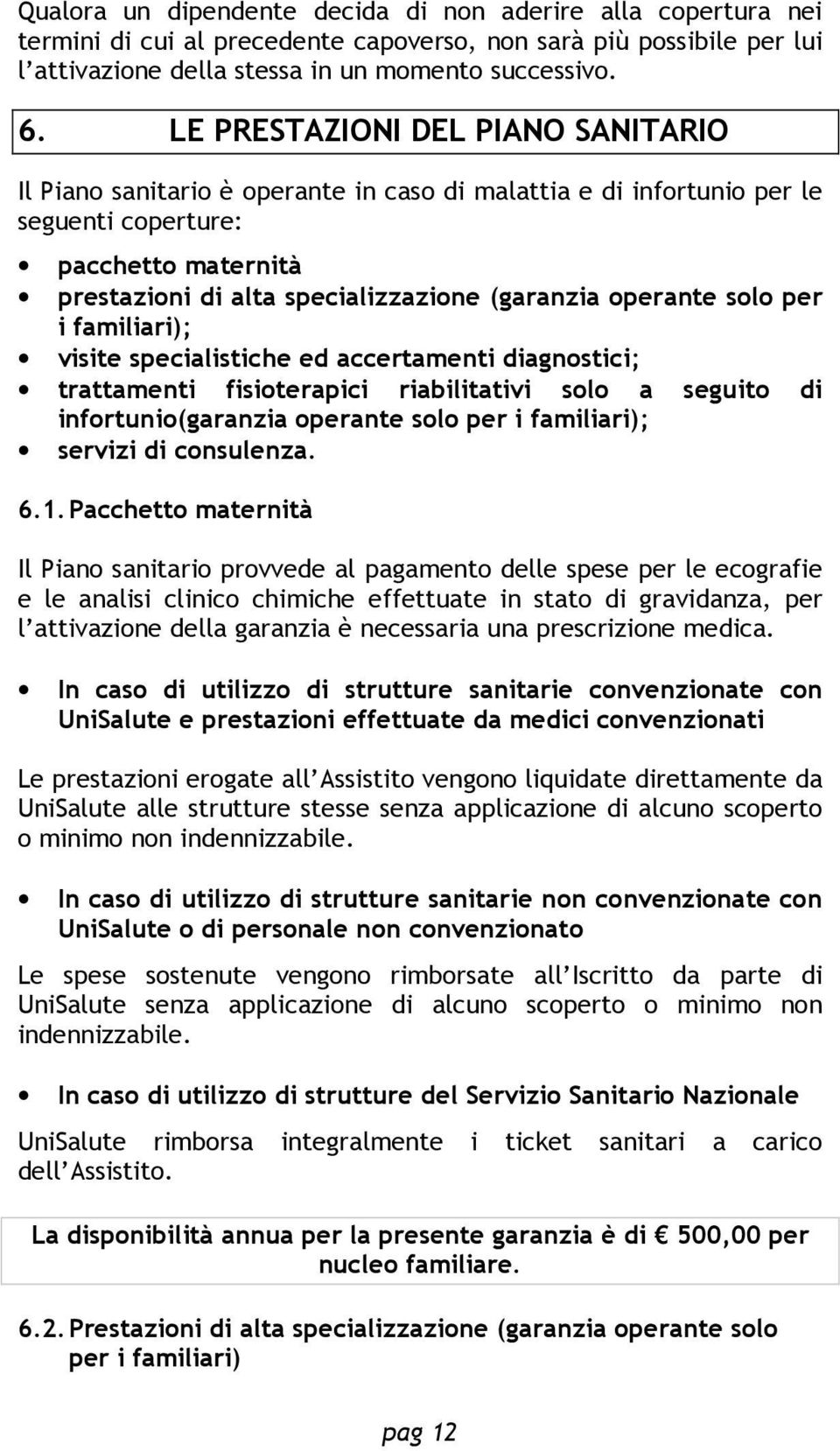 operante solo per i familiari); visite specialistiche ed accertamenti diagnostici; trattamenti fisioterapici riabilitativi solo a seguito di infortunio(garanzia operante solo per i familiari);