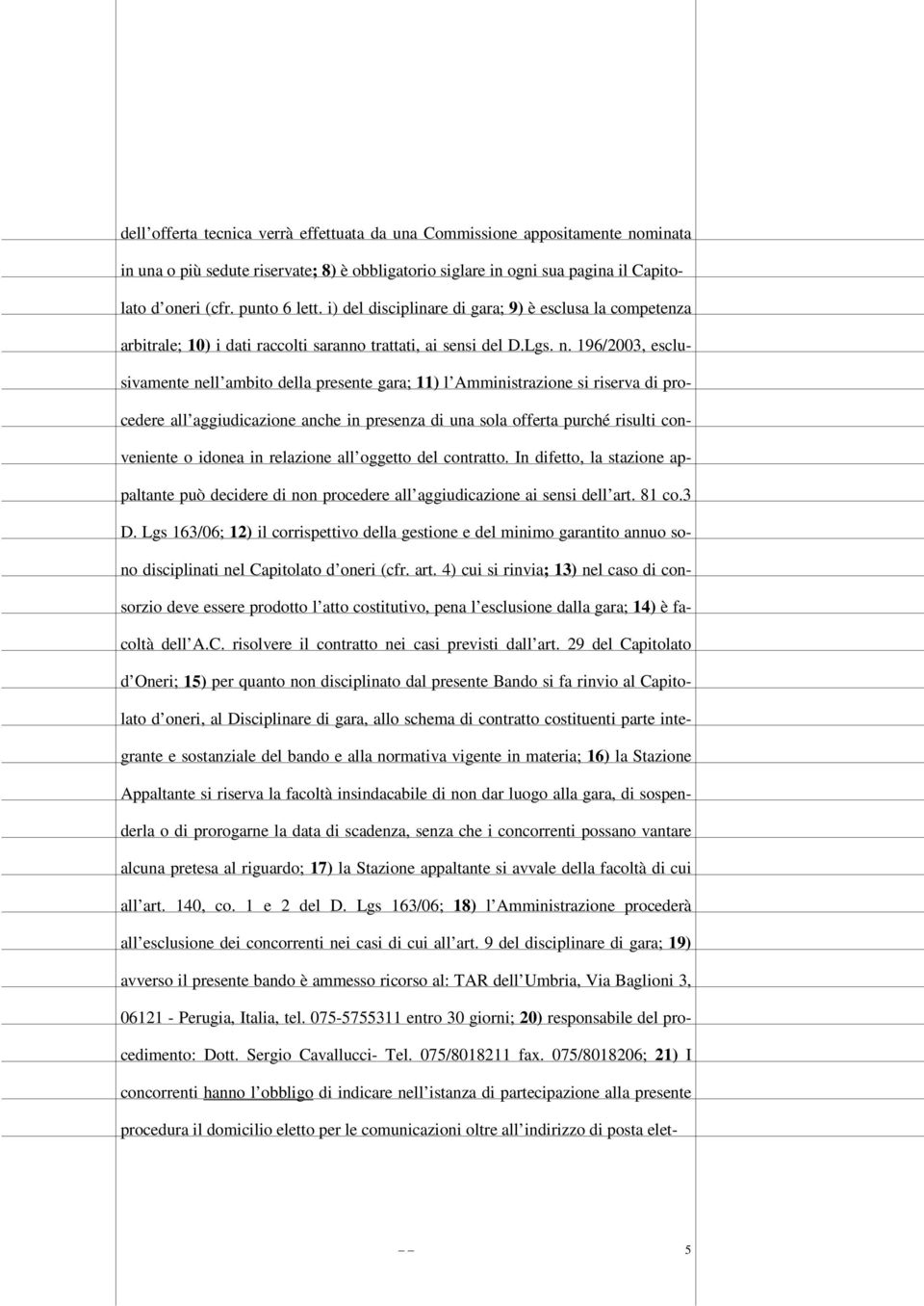 196/2003, esclusivamente nell ambito della presente gara; 11) l Amministrazione si riserva di procedere all aggiudicazione anche in presenza di una sola offerta purché risulti conveniente o idonea in