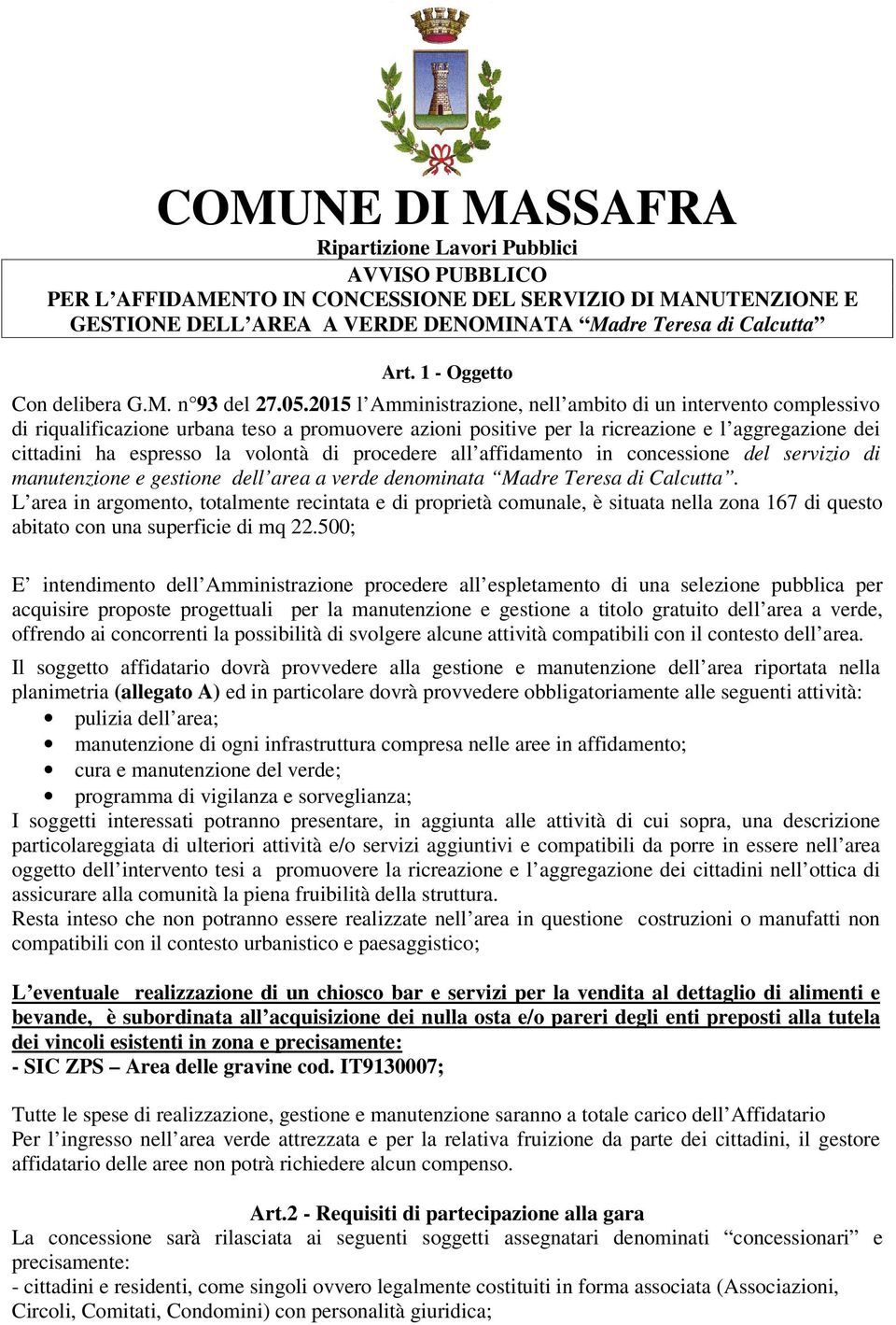 2015 l Amministrazione, nell ambito di un intervento complessivo di riqualificazione urbana teso a promuovere azioni positive per la ricreazione e l aggregazione dei cittadini ha espresso la volontà