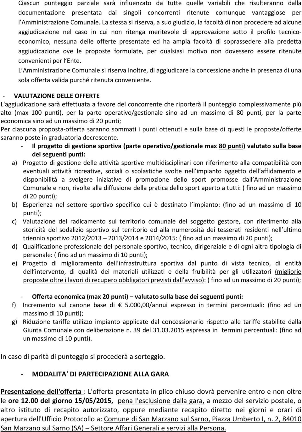 La stessa si riserva, a suo giudizio, la facoltà di non procedere ad alcune aggiudicazione nel caso in cui non ritenga meritevole di approvazione sotto il profilo tecnicoeconomico, nessuna delle