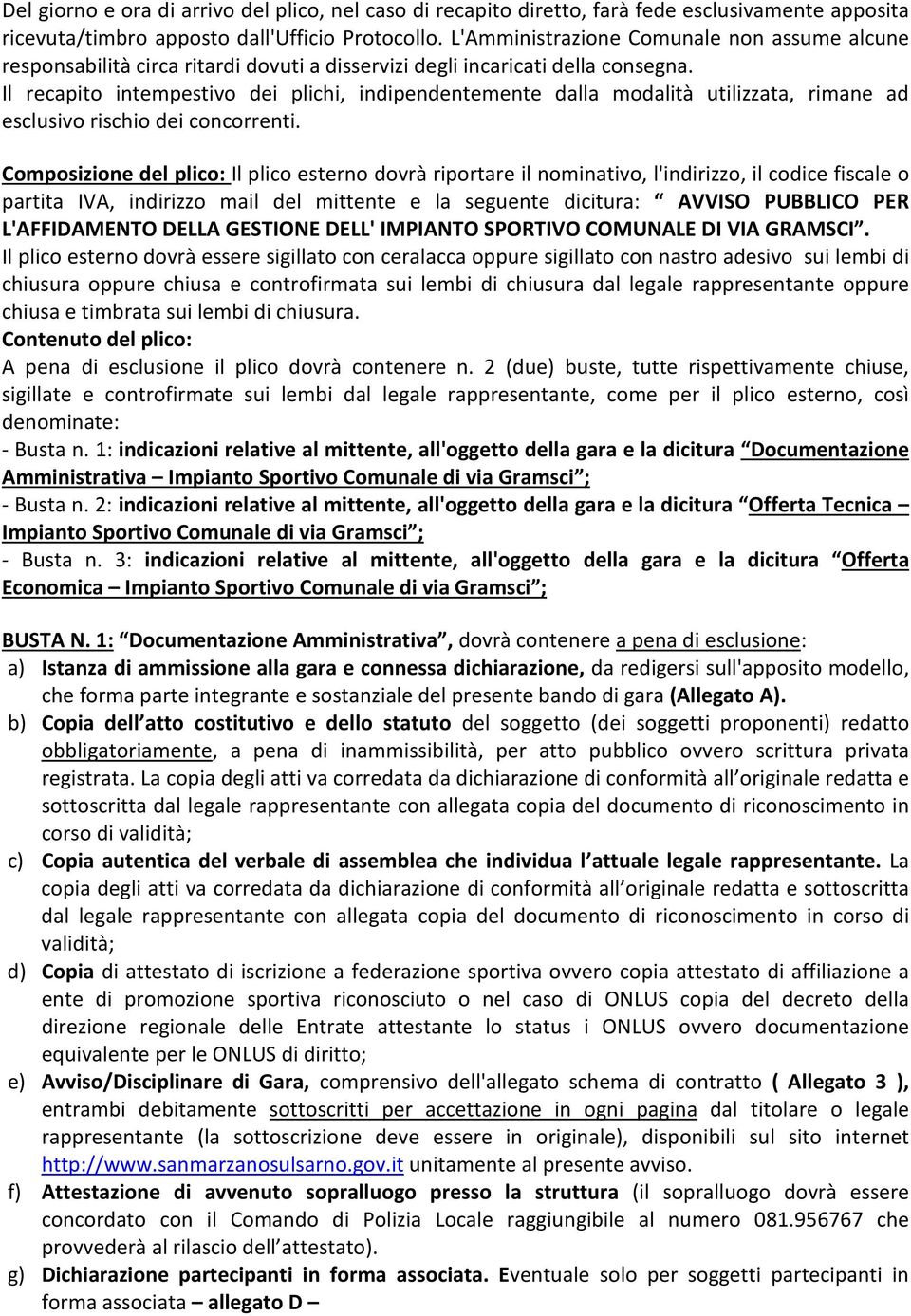 Il recapito intempestivo dei plichi, indipendentemente dalla modalità utilizzata, rimane ad esclusivo rischio dei concorrenti.