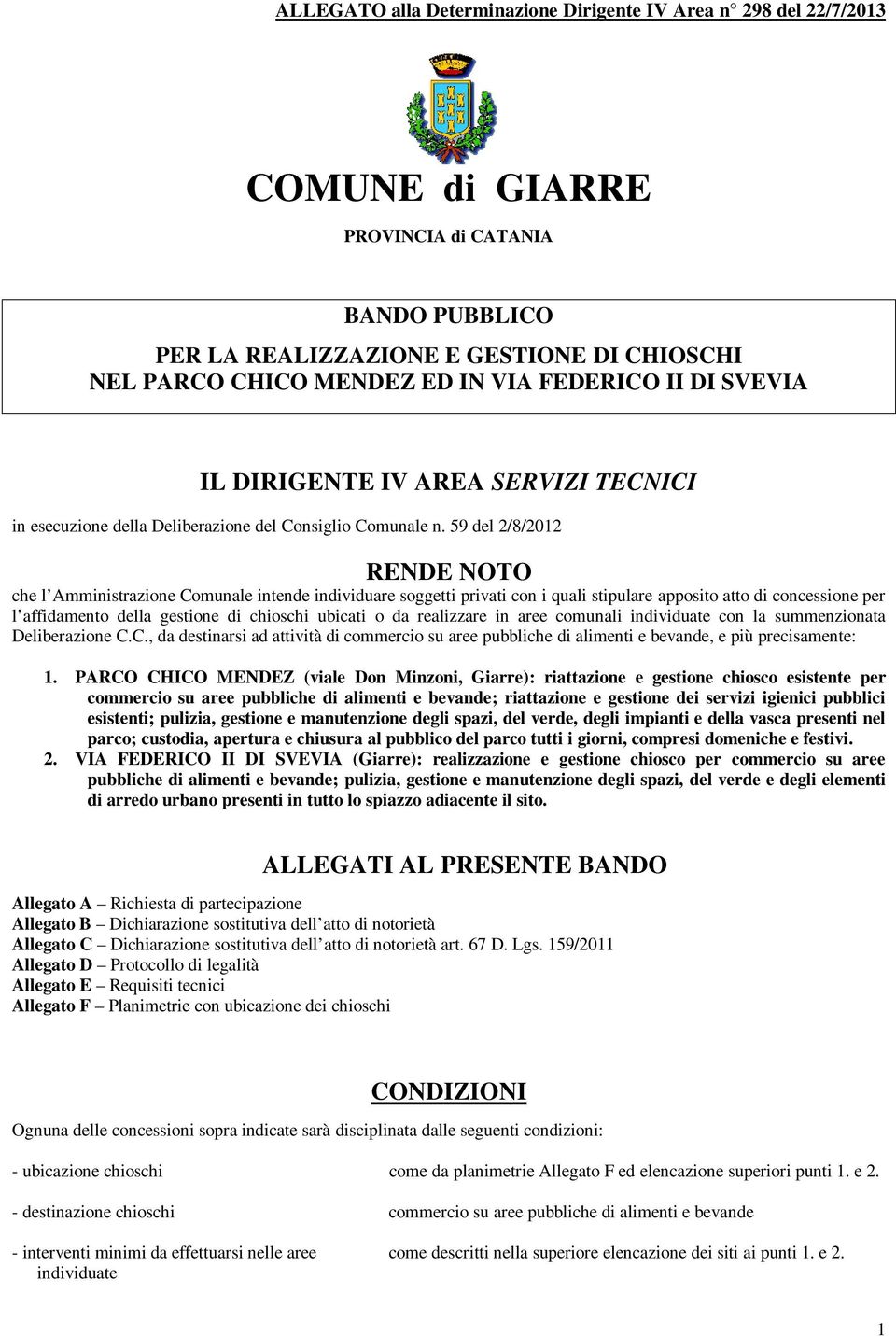 59 del 2/8/2012 RENDE NOTO che l Amministrazione Comunale intende individuare soggetti privati con i quali stipulare apposito atto di concessione per l affidamento della gestione di chioschi ubicati