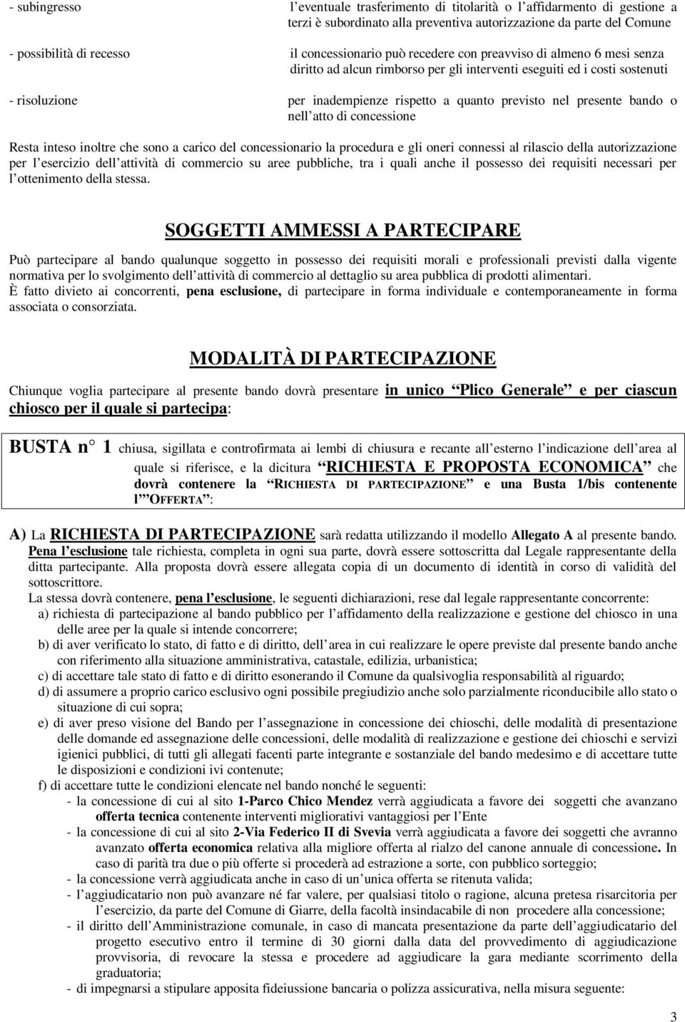 bando o nell atto di concessione Resta inteso inoltre che sono a carico del concessionario la procedura e gli oneri connessi al rilascio della autorizzazione per l esercizio dell attività di