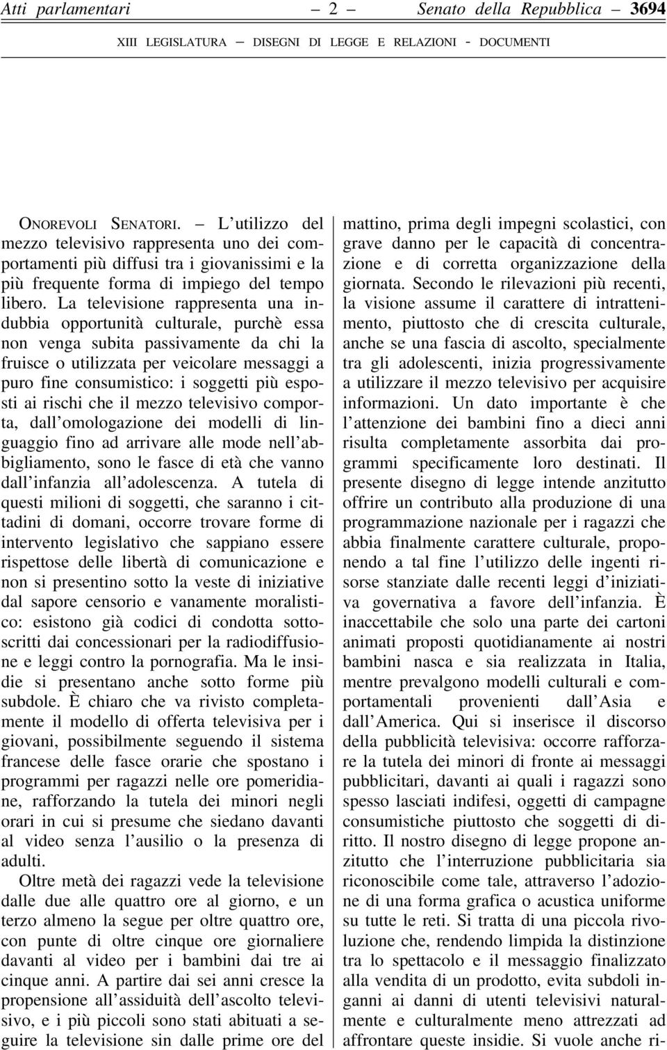 La televisione rappresenta una indubbia opportunità culturale, purchè essa non venga subita passivamente da chi la fruisce o utilizzata per veicolare messaggi a puro fine consumistico: i soggetti più