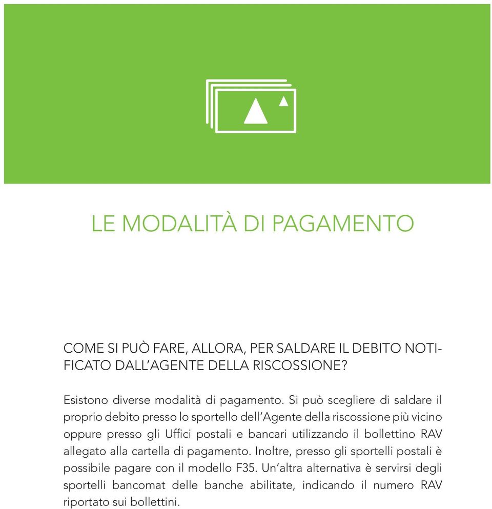 Si può scegliere di saldare il proprio debito presso lo sportello dell Agente della riscossione più vicino oppure presso gli Uffici postali e