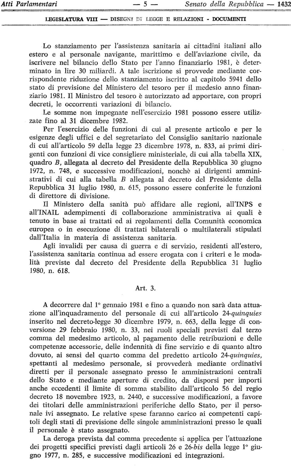 A tale iscrizione si provvede mediante corrispondente riduzione dello stanziamento iscritto al capitolo 5941 dello stato di previsione del Amnisterò del tesoro per il medesio anno finanziario 1981.