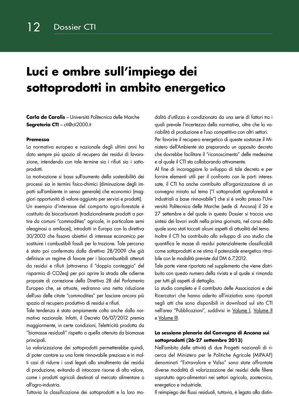 La motivazione si basa sull aumento della sostenibilità dei processi sia in termini fisico-chimici (diminuzione degli impatti sull ambiente in senso generale) che economici (maggiori opportunità di