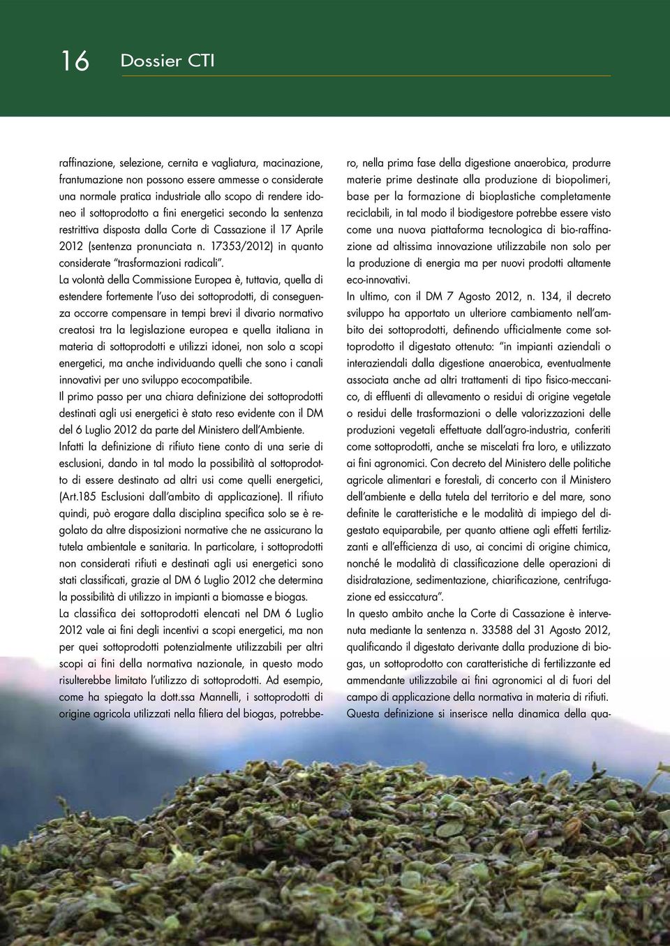 La volontà della Commissione Europea è, tuttavia, quella di estendere fortemente l uso dei sottoprodotti, di conseguenza occorre compensare in tempi brevi il divario normativo creatosi tra la