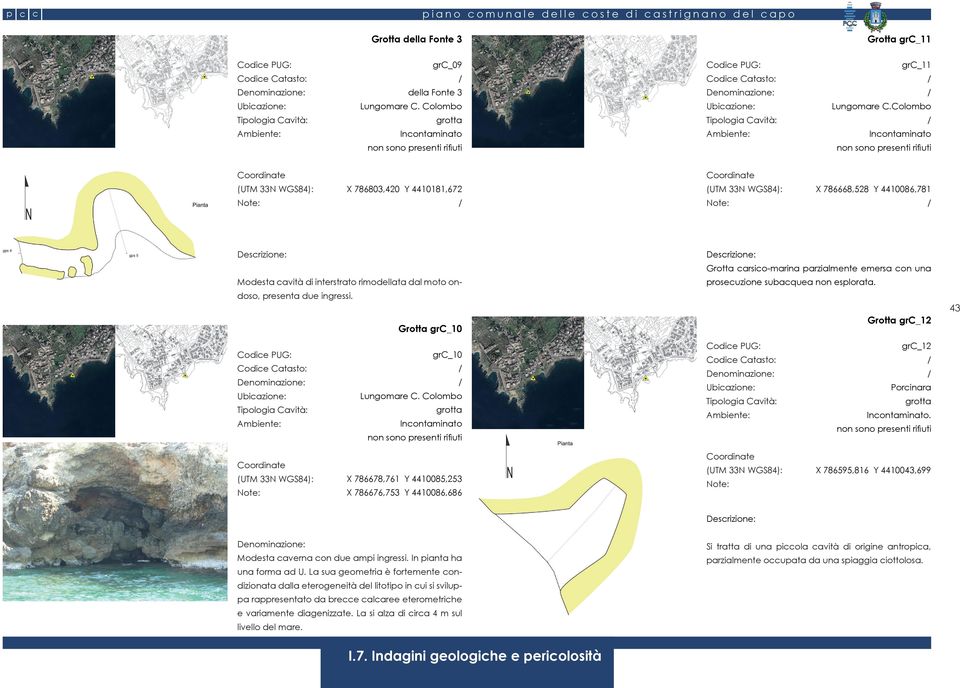 esplorata. doso, presenta due ingressi. Grotta grc_12 Grotta grc_10 grc_10 Lungomare C. Colombo grc_12 Porcinara.