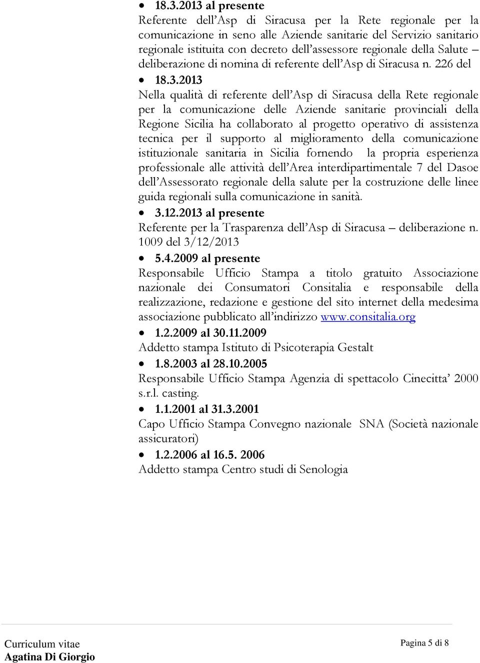 2013 Nella qualità di referente dell Asp di Siracusa della Rete regionale per la comunicazione delle Aziende sanitarie provinciali della Regione Sicilia ha collaborato al progetto operativo di