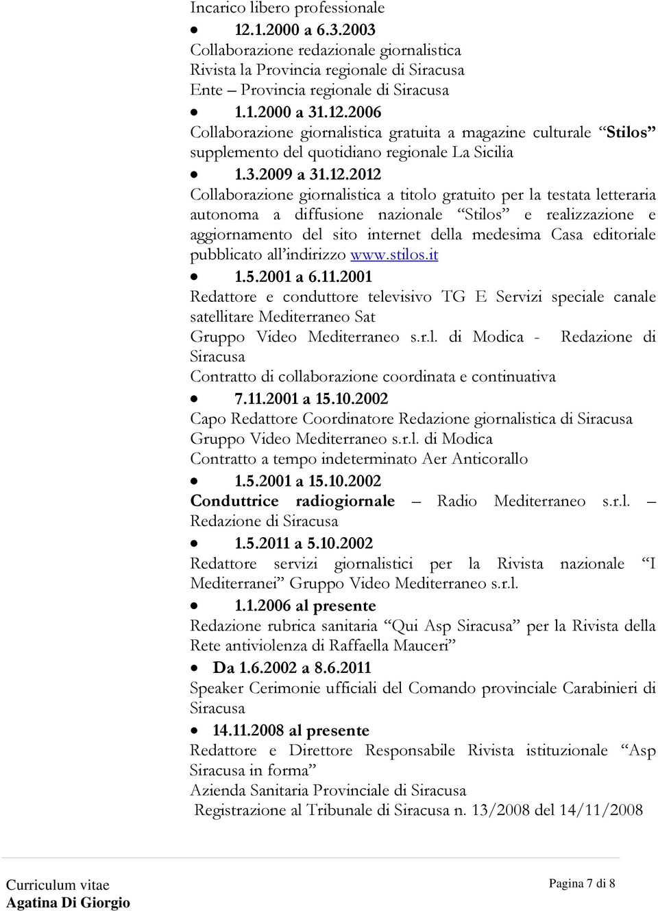 2012 Collaborazione giornalistica a titolo gratuito per la testata letteraria autonoma a diffusione nazionale Stilos e realizzazione e aggiornamento del sito internet della medesima Casa editoriale