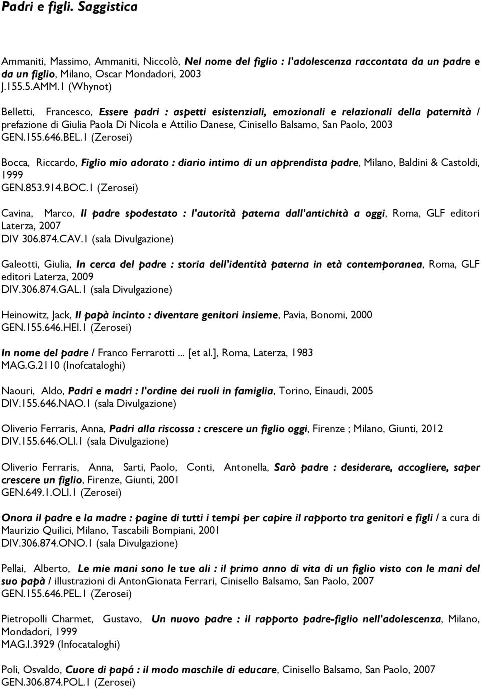 2003 GEN.155.646.BEL.1 (Zerosei) Bocca, Riccardo, Figlio mio adorato : diario intimo di un apprendista padre, Milano, Baldini & Castoldi, 1999 GEN.853.914.BOC.