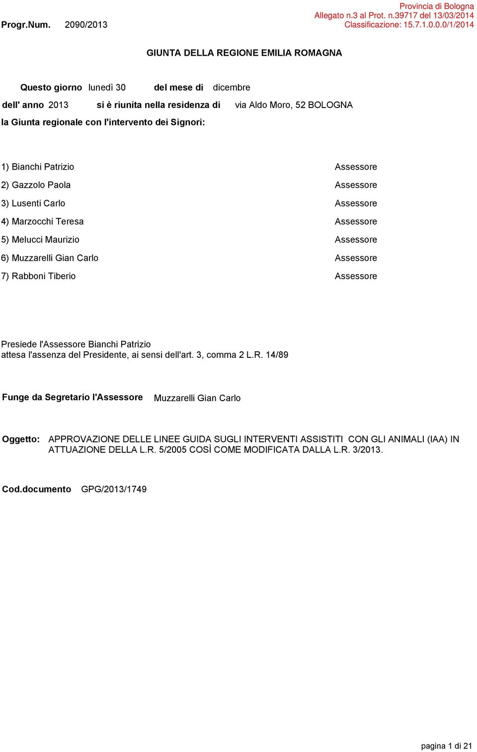 anno 2013 si è riunita nella residenza di la Giunta regionale con l'intervento dei Signori: via Aldo Moro, 52 BOLOGNA 1) Bianchi Patrizio Assessore 2) Gazzolo Paola Assessore 3) Lusenti Carlo
