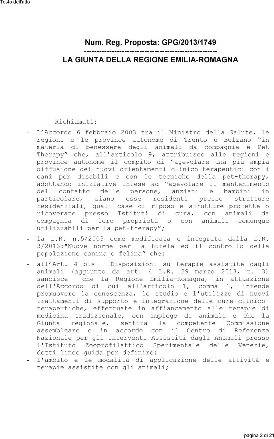 le province autonome di Trento e Bolzano in materia di benessere degli animali da compagnia e Pet Therapy che, all articolo 9, attribuisce alle regioni e province autonome il compito di agevolare una