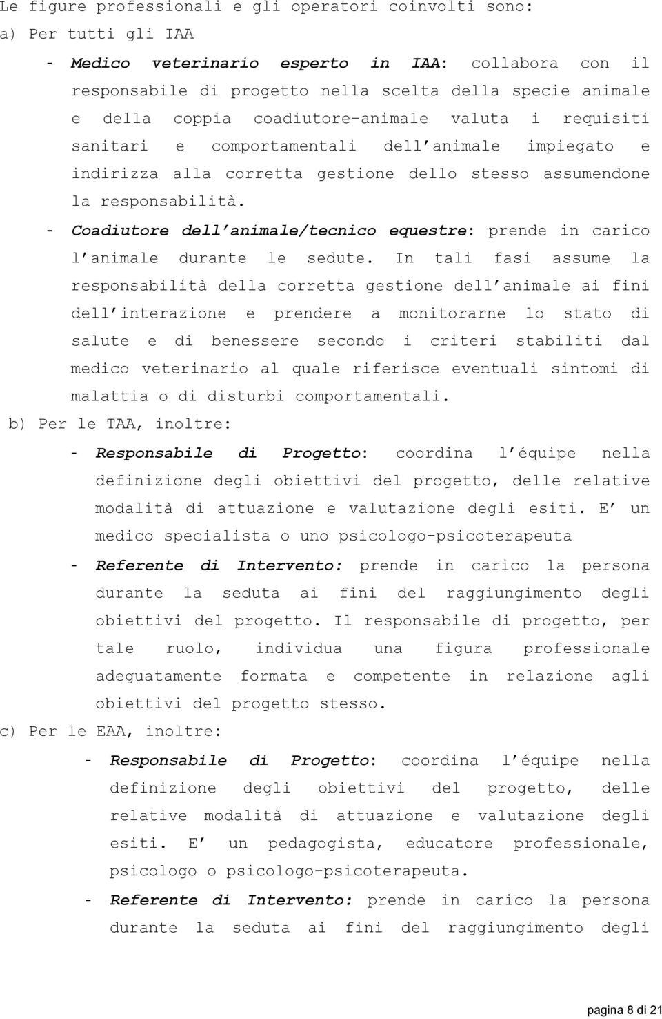 - Coadiutore dell animale/tecnico equestre: prende in carico l animale durante le sedute.