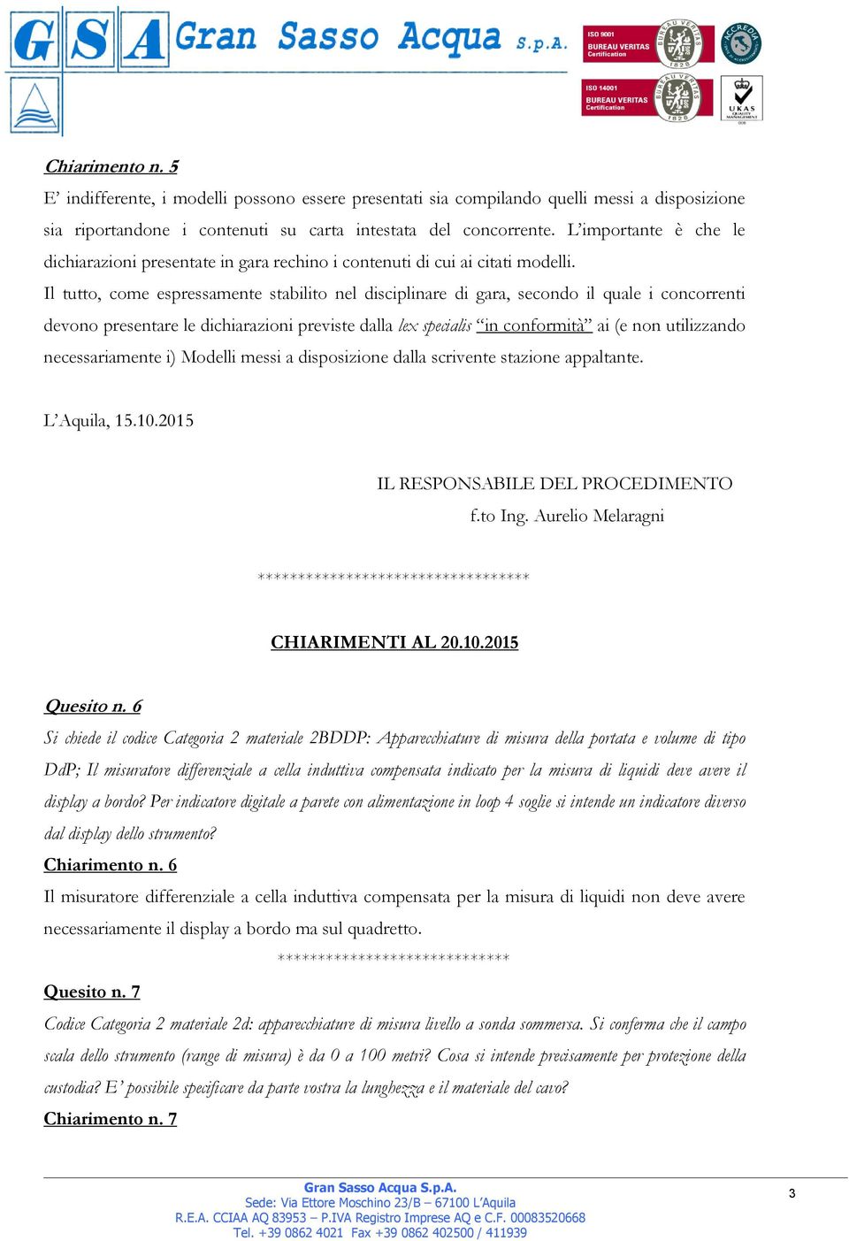 Il tutto, come espressamente stabilito nel disciplinare di gara, secondo il quale i concorrenti devono presentare le dichiarazioni previste dalla lex specialis in conformità ai (e non utilizzando