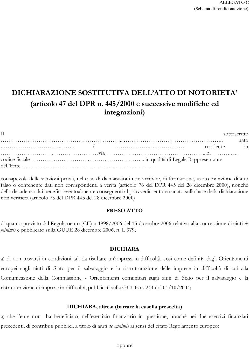 ... consapevole delle sanzioni penali, nel caso di dichiarazioni non veritiere, di formazione, uso o esibizione di atto falso o contenente dati non corrispondenti a verità (articolo 76 del DPR 445