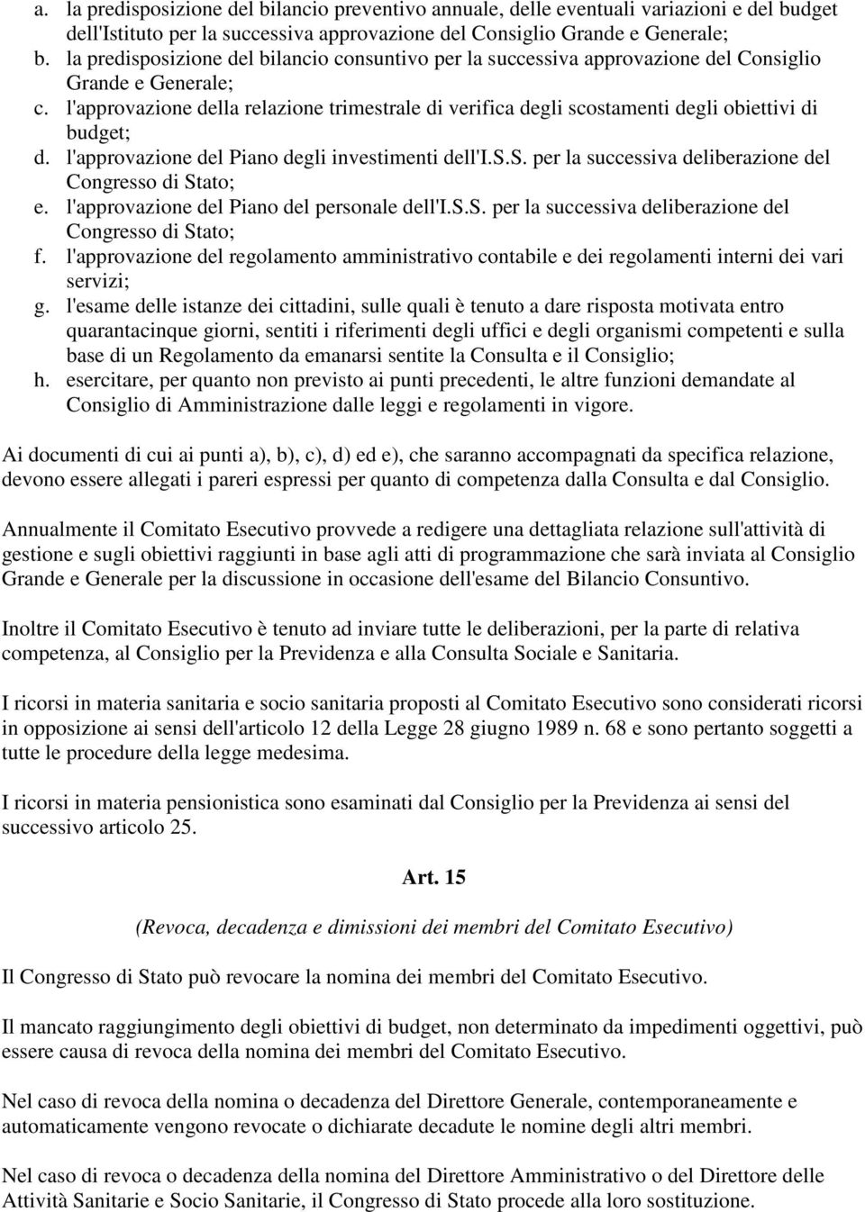 l'approvazione della relazione trimestrale di verifica degli scostamenti degli obiettivi di budget; d. l'approvazione del Piano degli investimenti dell'i.s.s. per la successiva deliberazione del Congresso di Stato; e.