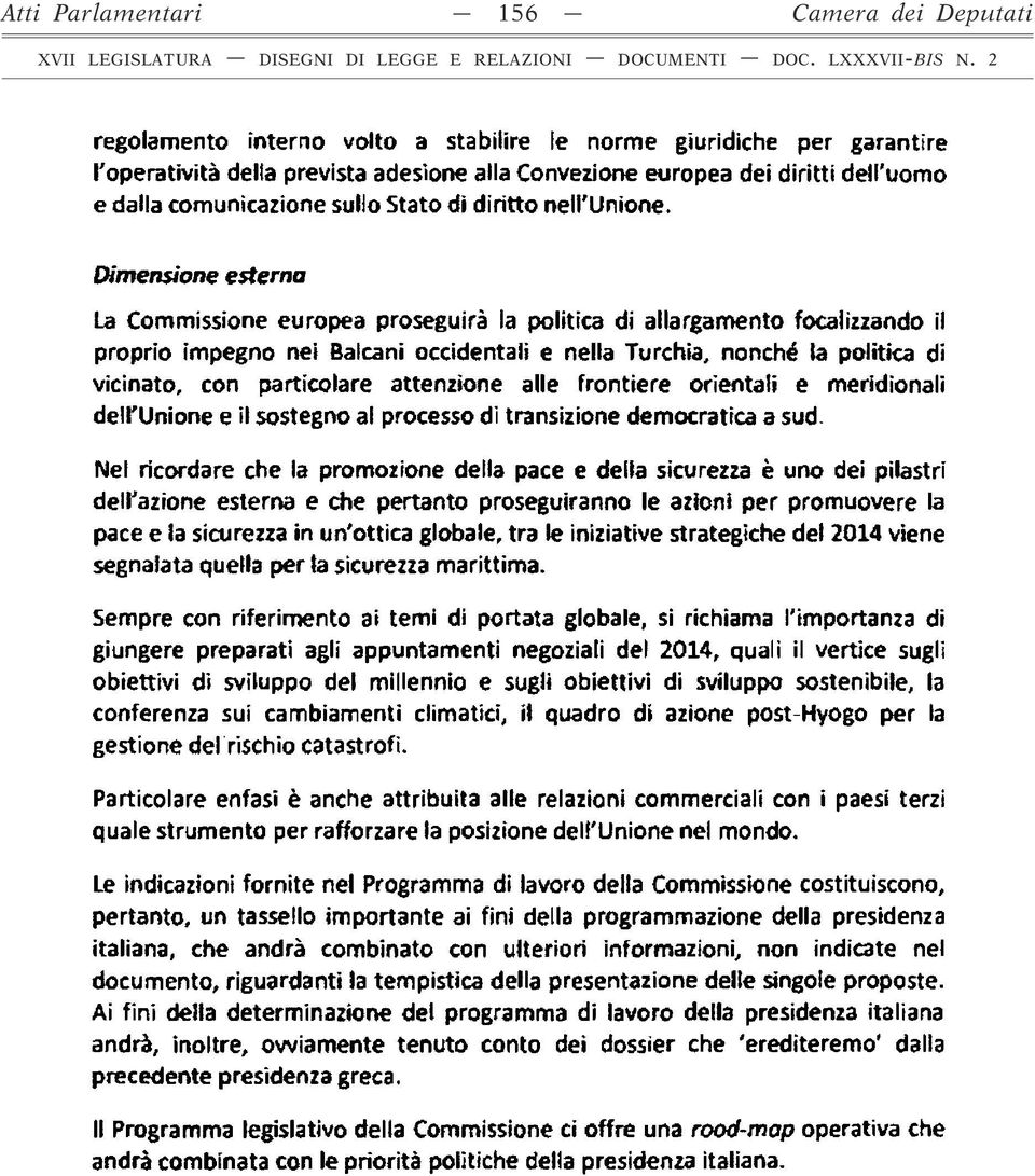 Dimensione esterna La Commissione europea proseguirà la politica di allargamento focalizzando il proprio impegno nei Balcani occidentali e nella Turchia, nonché la politica dì vicinato, con