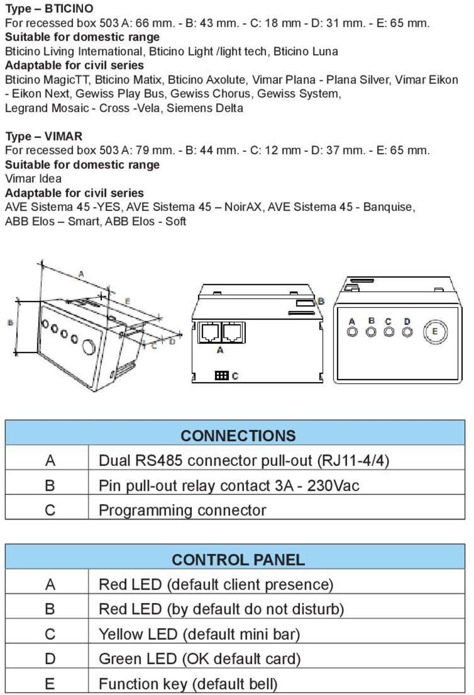 Eikon - Eikon Next, Gewiss Play us, Gewiss horus, Gewiss System, Legrand Mosaic - ross -Vela, Siemens Delta Type VIMR For recessed box 503 : 79 mm. - : 44 mm. - : 12 mm - D: 37 mm. - E: 65 mm.