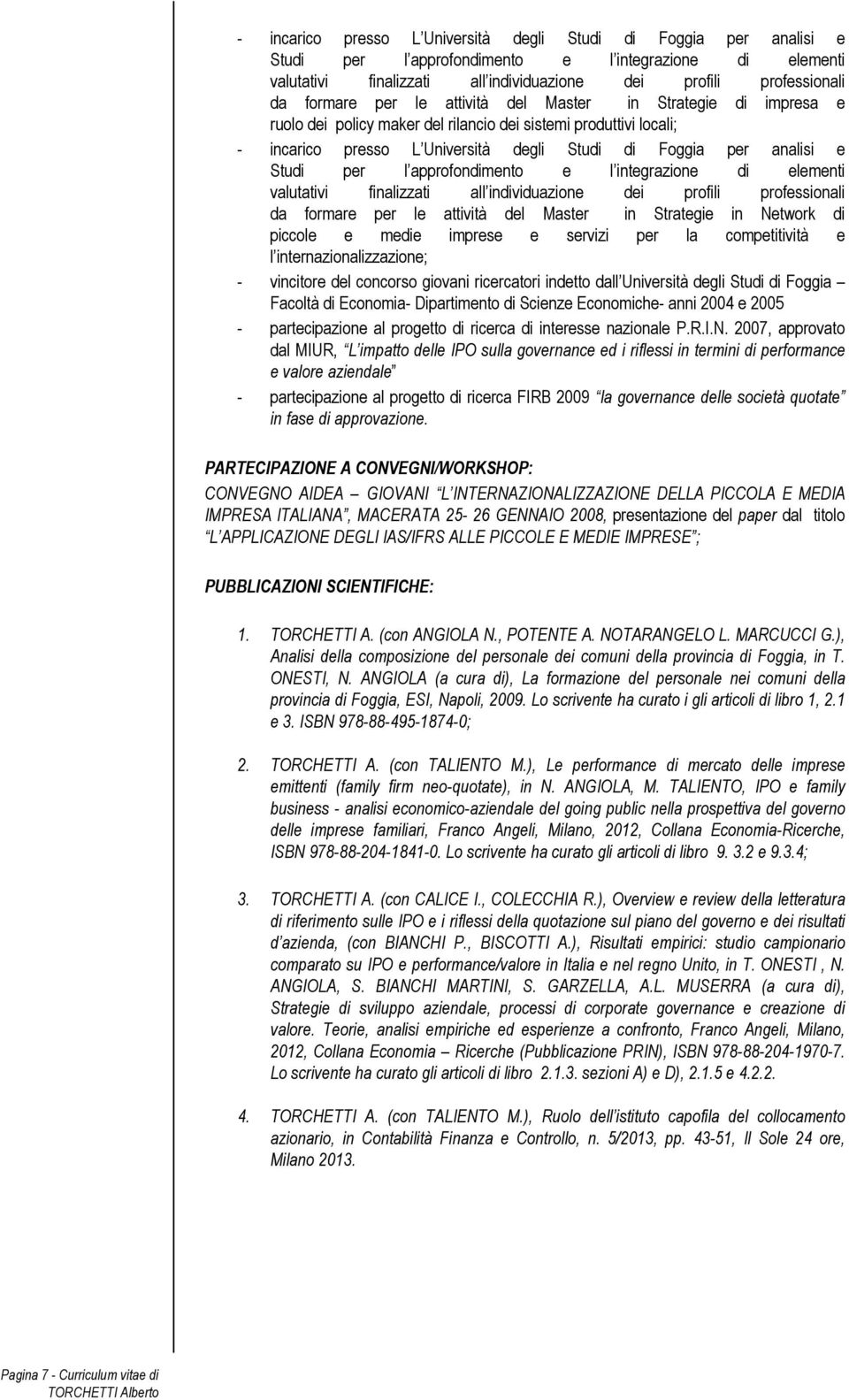 e medie imprese e servizi per la competitività e l internazionalizzazione; - vincitore del concorso giovani ricercatori indetto dall Università degli Studi di Foggia Facoltà di Economia- Dipartimento