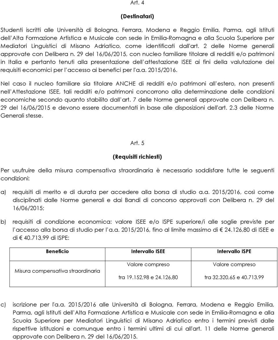 29 del 16/06/2015, con nucleo familiare titolare di redditi e/o patrimoni in Italia e pertanto tenuti alla presentazione dell attestazione ISEE ai fini della valutazione dei requisiti economici per l