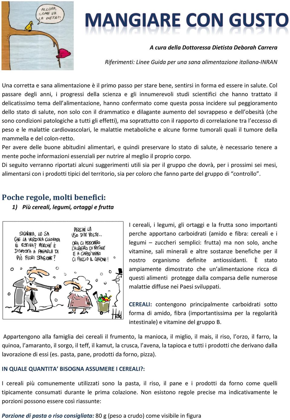 Col passare degli anni, i progressi della scienza e gli innumerevoli studi scientifici che hanno trattato il delicatissimo tema dell alimentazione, hanno confermato come questa possa incidere sul