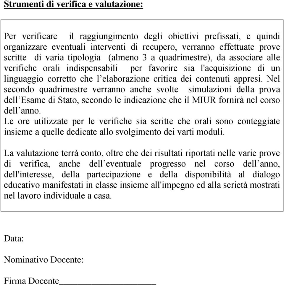 Nel secondo quadrimestre verranno anche svolte simulazioni della prova dell Esame di Stato, secondo le indicazione che il MIUR fornirà nel corso dell anno.