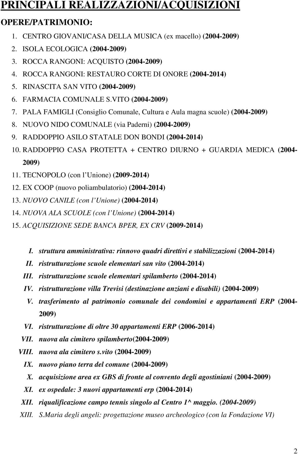 PALA FAMIGLI (Consiglio Comunale, Cultura e Aula magna scuole) (2004-2009) 8. NUOVO NIDO COMUNALE (via Paderni) (2004-2009) 9. RADDOPPIO ASILO STATALE DON BONDI (2004-2014) 10.