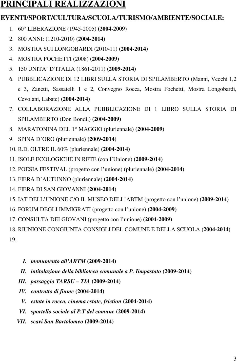 PUBBLICAZIONE DI 12 LIBRI SULLA STORIA DI SPILAMBERTO (Manni, Vecchi 1,2 e 3, Zanetti, Sassatelli 1 e 2, Convegno Rocca, Mostra Fochetti, Mostra Longobardi, Cevolani, Labate) (2004-2014) 7.