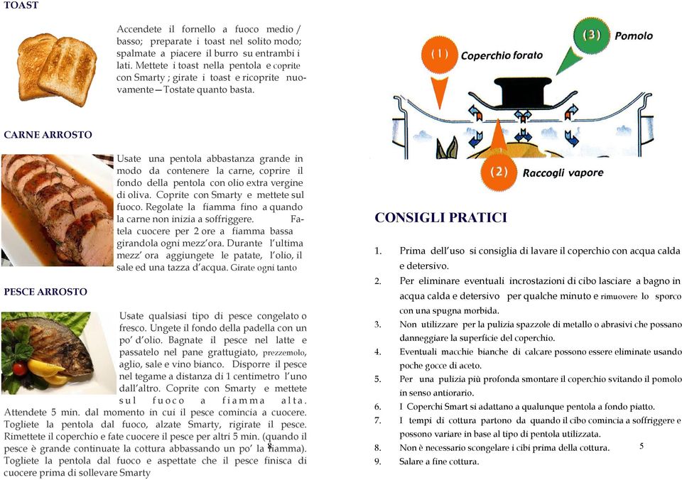 CARNE ARROSTO PESCE ARROSTO Usate una pentola abbastanza grande in modo da contenere la carne, coprire il fondo della pentola con olio extra vergine di oliva. Coprite con Smarty e mettete sul fuoco.