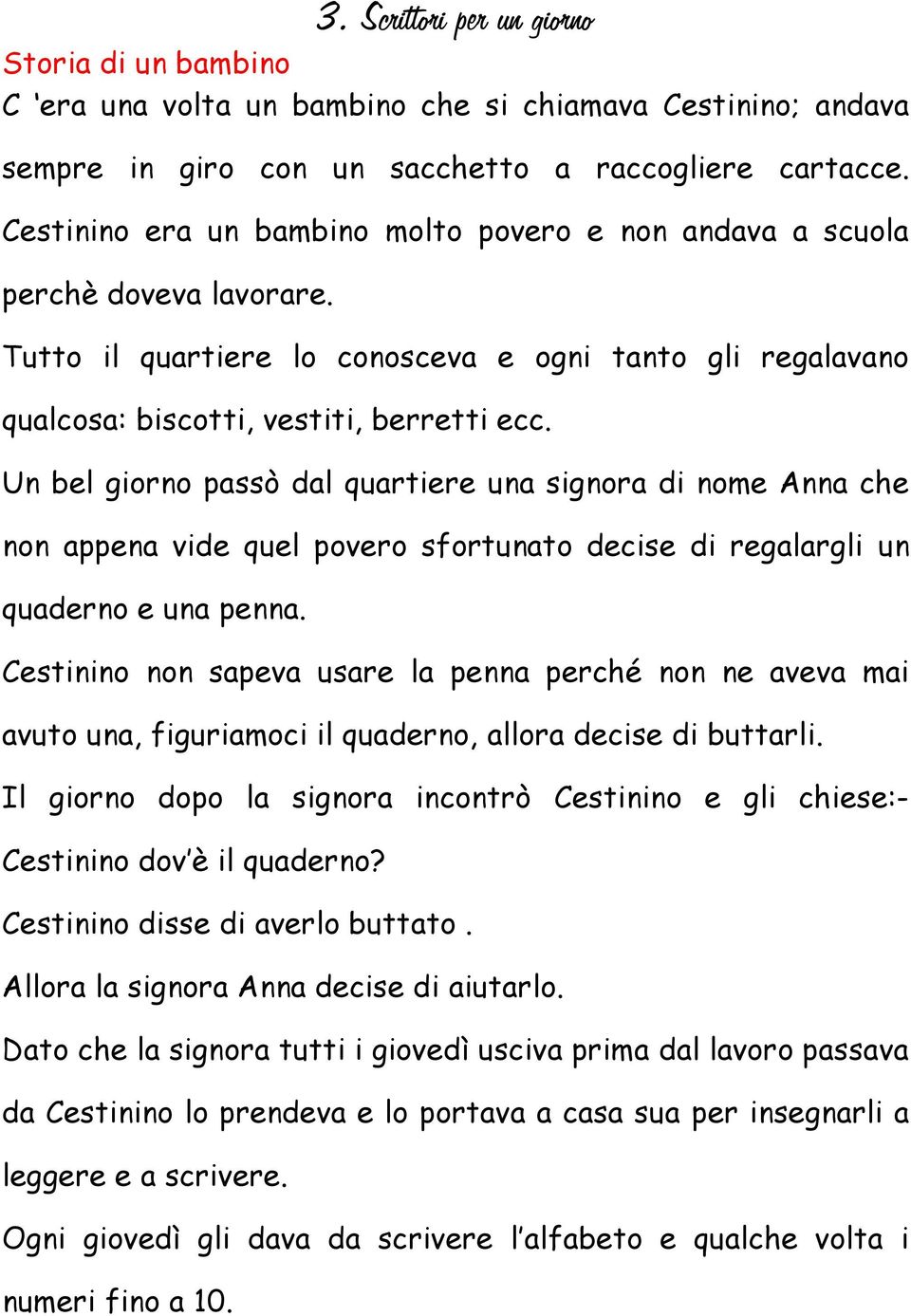 Un bel giorno passò dal quartiere una signora di nome Anna che non appena vide quel povero sfortunato decise di regalargli un quaderno e una penna.