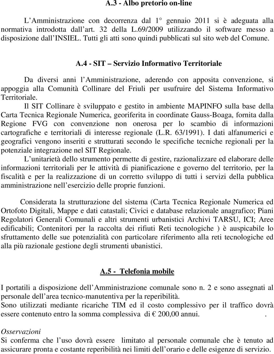 4 - SIT Servizio Informativo Territoriale Da diversi anni l Amministrazione, aderendo con apposita convenzione, si appoggia alla Comunità Collinare del Friuli per usufruire del Sistema Informativo