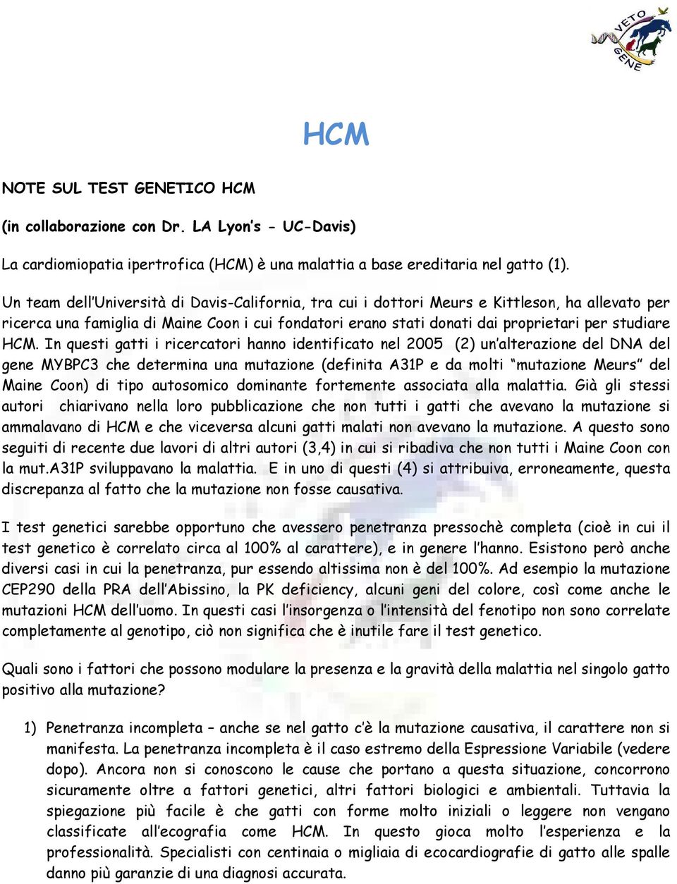 HCM. In questi gatti i ricercatori hanno identificato nel 2005 (2) un alterazione del DNA del gene MYBPC3 che determina una mutazione (definita A31P e da molti mutazione Meurs del Maine Coon) di tipo