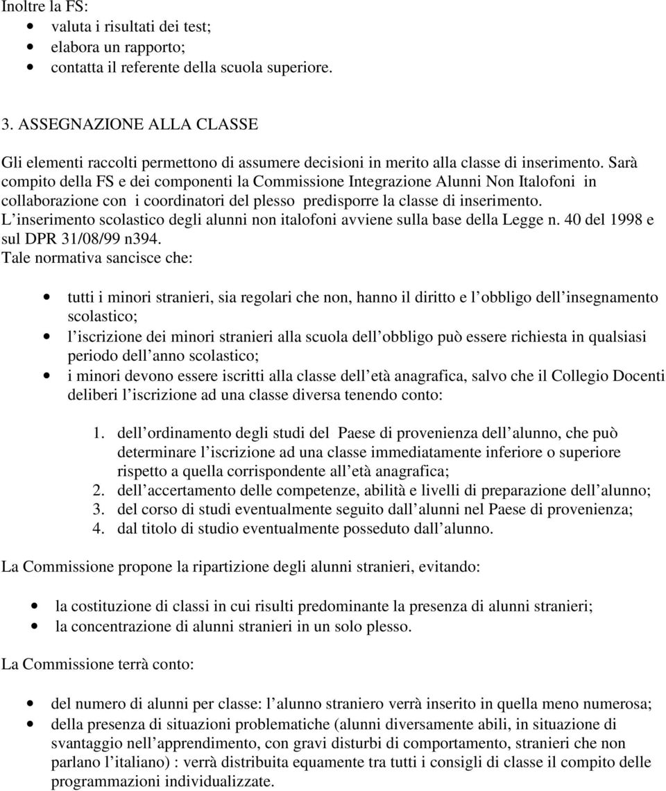 Sarà compito della FS e dei componenti la Commissione Integrazione Alunni Non Italofoni in collaborazione con i coordinatori del plesso predisporre la classe di inserimento.