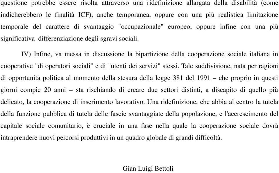 IV) Infine, va messa in discussione la bipartizione della cooperazione sociale italiana in cooperative "di operatori sociali" e di "utenti dei servizi" stessi.