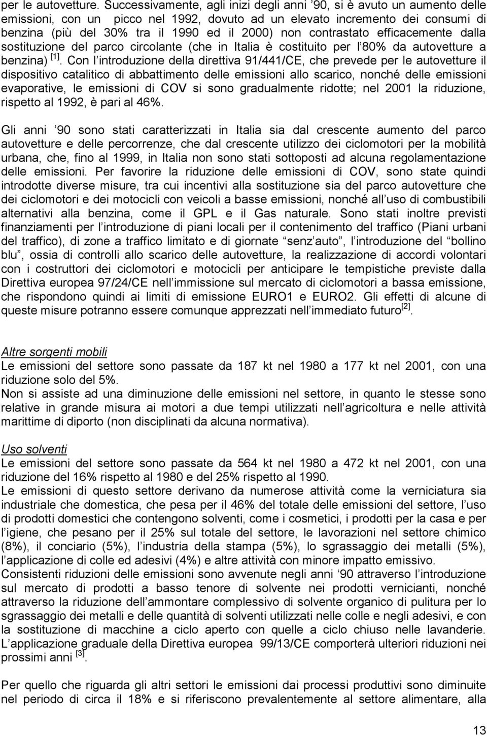 non contrastato efficacemente dalla sostituzione del parco circolante (che in Italia è costituito per l 80% da autovetture a benzina) [1].