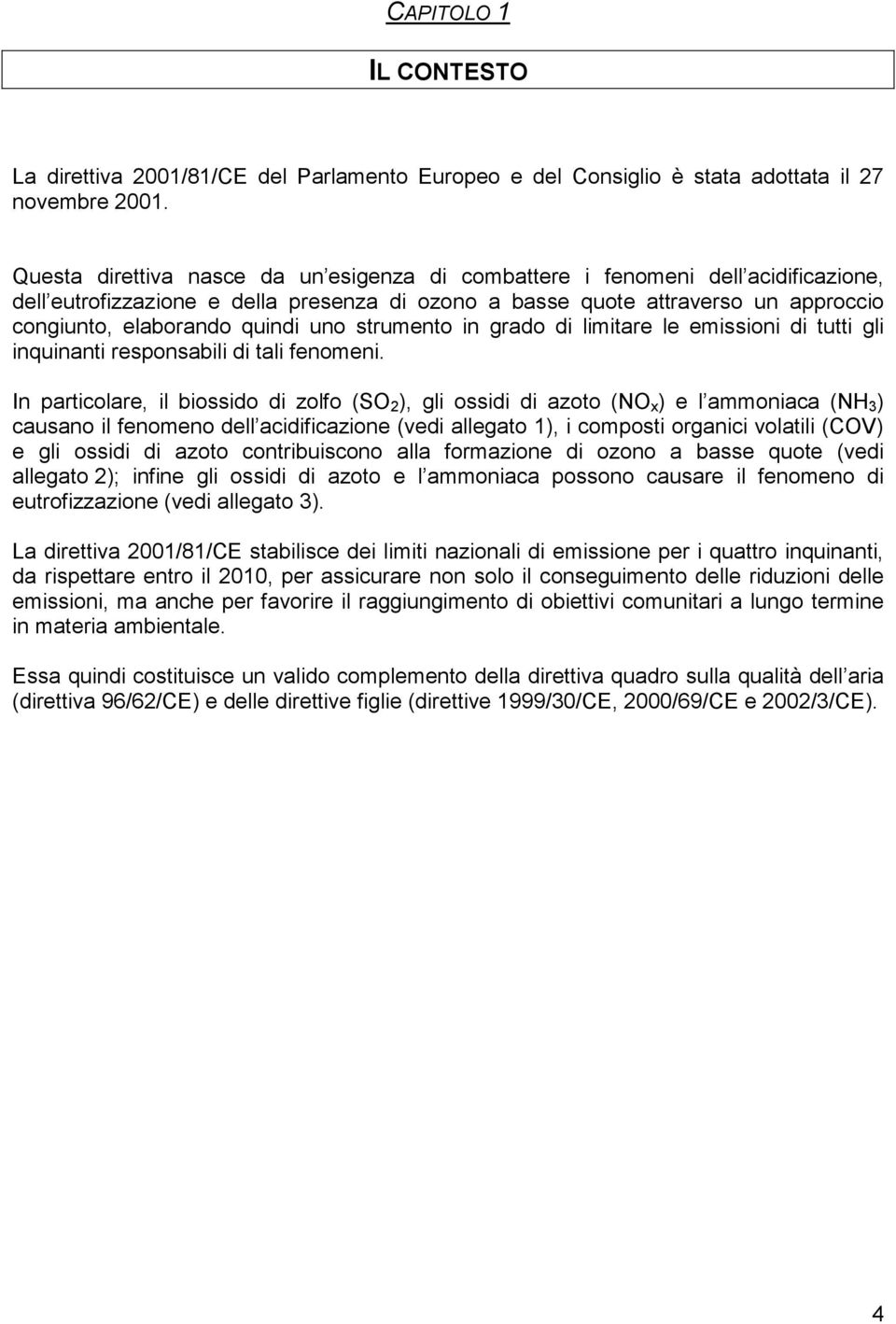 uno strumento in grado di limitare le emissioni di tutti gli inquinanti responsabili di tali fenomeni.