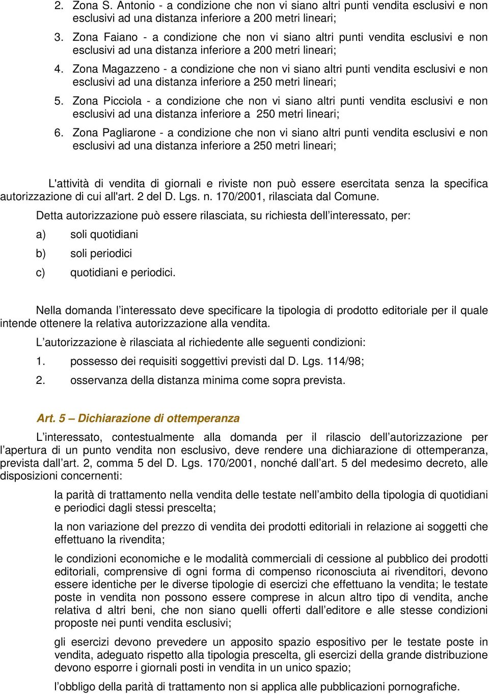 Zona Magazzeno - a condizione che non vi siano altri punti vendita esclusivi e non esclusivi ad una distanza inferiore a 250 metri lineari; 5.