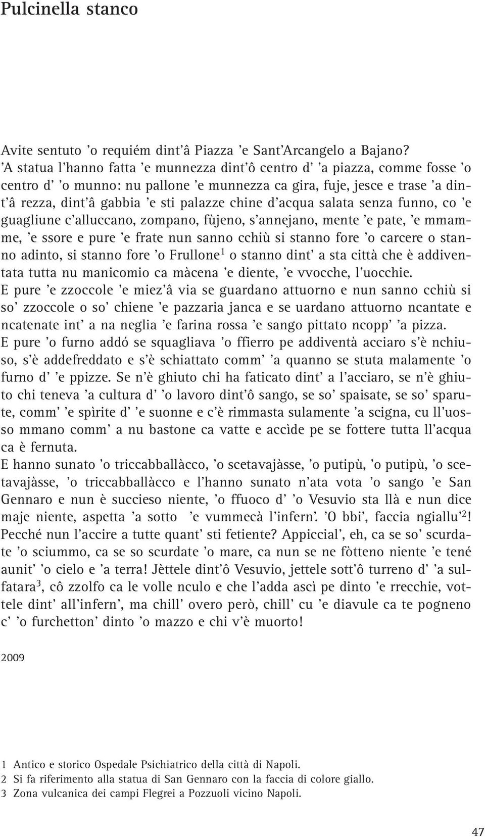 acqua salata senza funno, co e guagliune c alluccano, zompano, fùjeno, s annejano, mente e pate, e mmamme, e ssore e pure e frate nun sanno cchiù si stanno fore o carcere o stanno adinto, si stanno