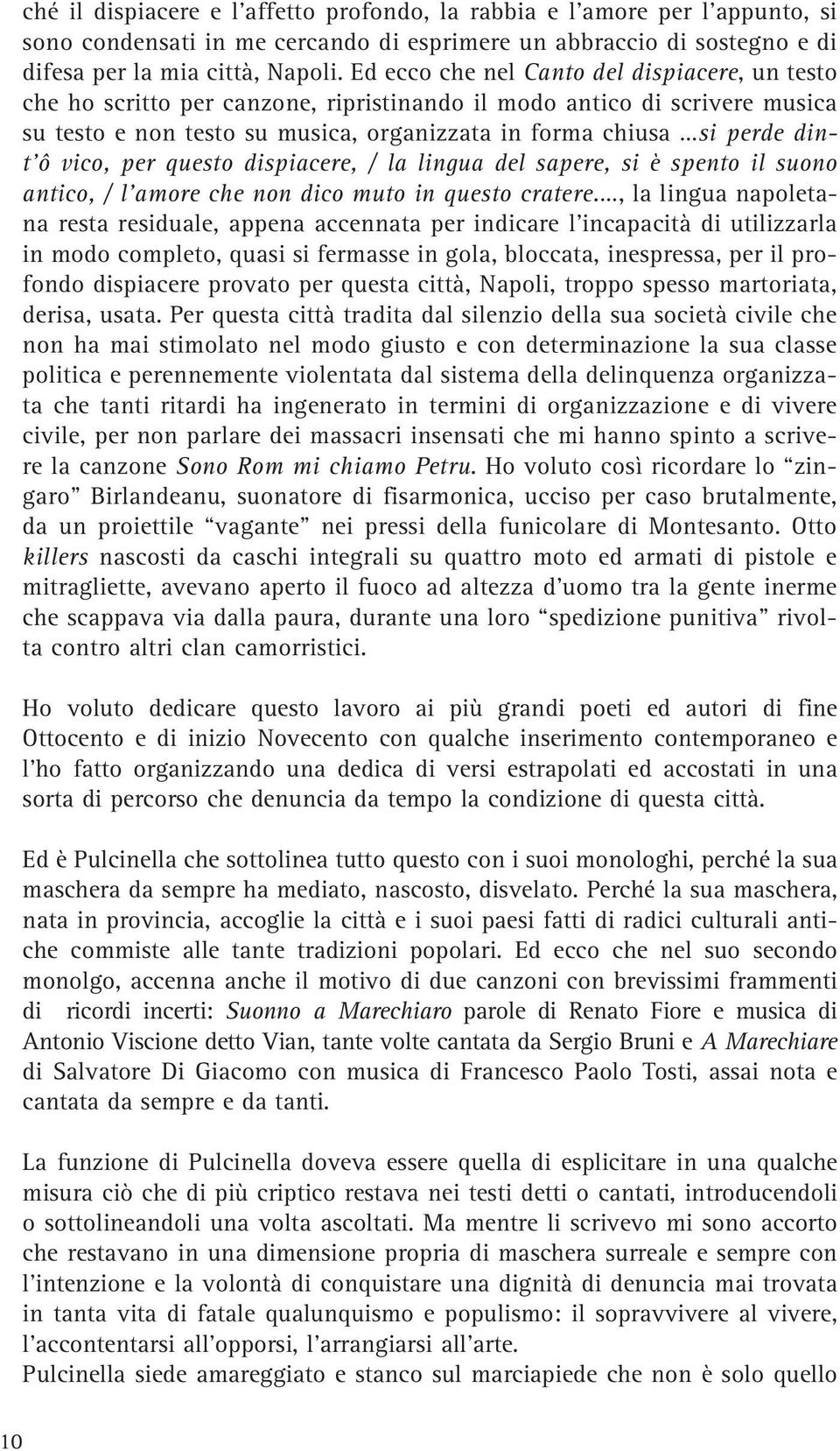 vico, per questo dispiacere, / la lingua del sapere, si è spento il suono antico, / l amore che non dico muto in questo cratere.